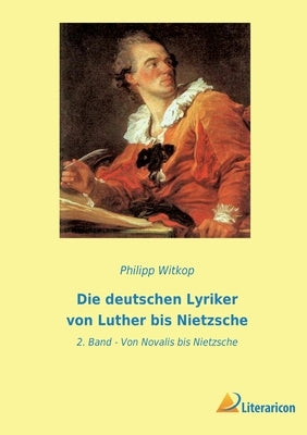 Die deutschen Lyriker von Luther bis Nietzsche: 2. Band - Von Novalis bis Nietzsche by Witkop, Philipp