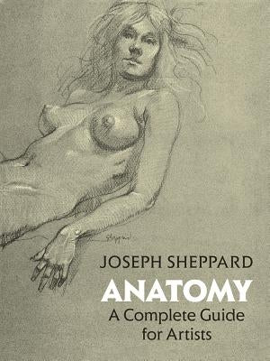 Anatomy: A Complete Guide for Artists by Sheppard, Joseph