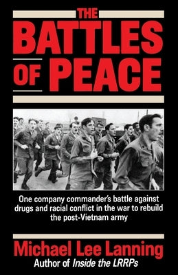 The Battles of Peace: One Company Commander's Battle Against Drugs and Racial Conflict in the War to Rebuild the Post-Vietnam Army by Lanning, Michael Lee