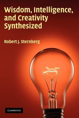 Wisdom, Intelligence, and Creativity Synthesized by Sternberg, Robert J.