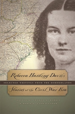 Rebecca Harding Davis's Stories of the Civil War Era: Selected Writings from the Borderlands by Davis, Rebecca Harding