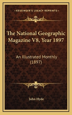 The National Geographic Magazine V8, Year 1897: An Illustrated Monthly (1897) by Hyde, John