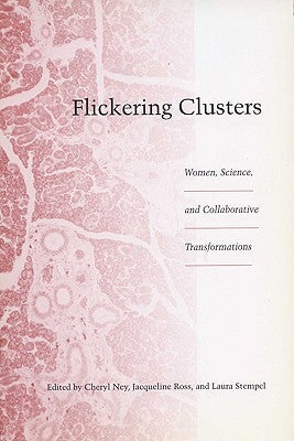 Flickering Clusters: Women, Science, and Collaborative Transformations by Ney, Cheryl