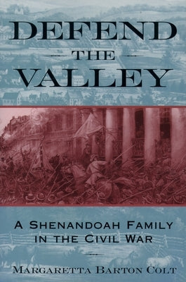 Defend the Valley: A Shenandoah Family in the Civil War by Colt, Margaretta Barton