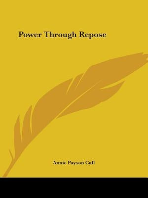 Power Through Repose by Call, Annie Payson