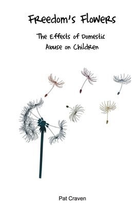 Freedom's Flowers: The Effects of Domestic Abuse on Children by Craven, Pat