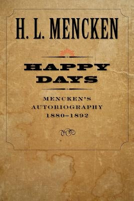 Happy Days: Mencken's Autobiography: 1880-1892 by Mencken, H. L.