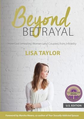 Beyond Betrayal: How God Is Healing Women (and Couples) from Infidelity by Taylor, Lisa