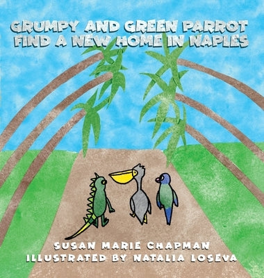 Grumpy and Green Parrot Find a New Home in Naples by Chapman, Susan Marie