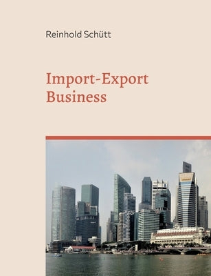 Import-Export Business: Von der ersten Kontaktaufnahme bis zur erfolgreichen Geschäftsabwicklung by Schütt, Reinhold
