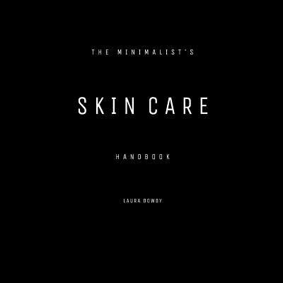 The Minimalist's Skin Care Handbook by Dowdy, Laura