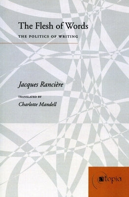 The Flesh of Words: The Politics of Writing by Ranci&#232;re, Jacques