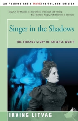 Singer in the Shadows: The Strange Story of Patience Worth by Litvag, Irving