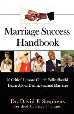 Marriage Success Handbook: 22 Critical Lessons Church Folks Should Learn About Dating, Sex, and Marriage by Stephens, David F.