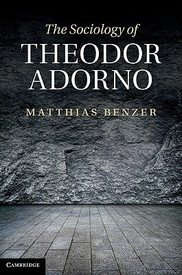 The Sociology of Theodor Adorno by Benzer, Matthias