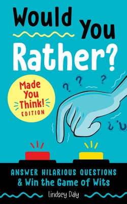 Would You Rather? Made You Think! Edition: Answer Hilarious Questions and Win the Game of Wits by Daly, Lindsey