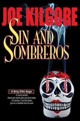 Sin And Sombreros: If you're smart, there are some jobs you don't take. Of course, if you're smart, you're in another line of work. by Kilgore, Joe