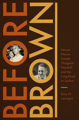 Before Brown: Heman Marion Sweatt, Thurgood Marshall, and the Long Road to Justice by Lavergne, Gary M.