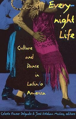 Everynight Life: Culture and Dance in Latin/o America by Delgado, Celeste Fraser