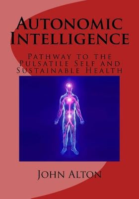 Autonomic Intelligence: : Pathway to the Pulsatile Self and Sustainable Health by Rich MD, Tyvin a.