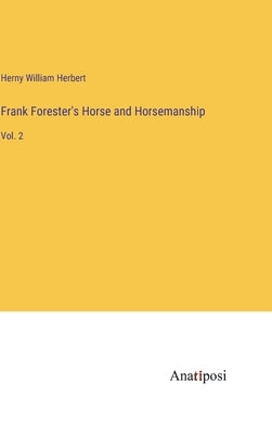 Frank Forester's Horse and Horsemanship: Vol. 2 by Herbert, Herny William