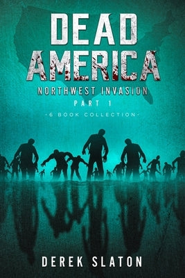 Dead America The Northwest Invasion Part One - 6 Book Collection by Slaton, Derek