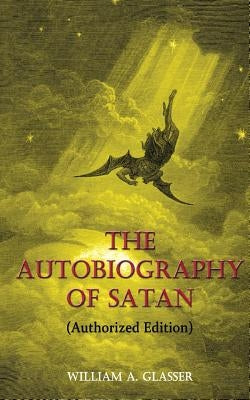 The Autobiography of Satan: Authorized Edition by Glasser, William a.
