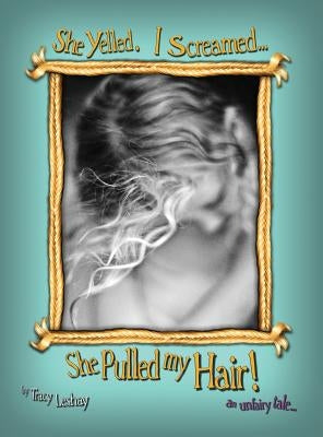 She Yelled. I Screamed...She Pulled my Hair!: an unfairy tale by Leshay, Tracy