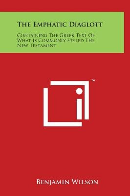 The Emphatic Diaglott: Containing The Greek Text Of What Is Commonly Styled The New Testament by Wilson, Benjamin