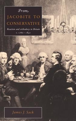 From Jacobite to Conservative by Sack, James J.