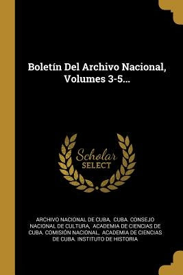 Boletín Del Archivo Nacional, Volumes 3-5... by Archivo Nacional de Cuba