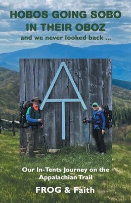 Hobos Going Sobo in Their Oboz and We Never Looked Back ...: Our In-Tents Journey on the Appalachian Trail by Frog