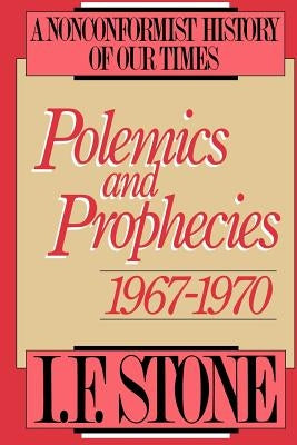 Polemics and Prophecies: 1967 - 1970 by Stone, I. F.