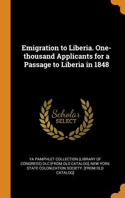 Emigration to Liberia. One-thousand Applicants for a Passage to Liberia in 1848 by Ya Pamphlet Collection (Library of Congr