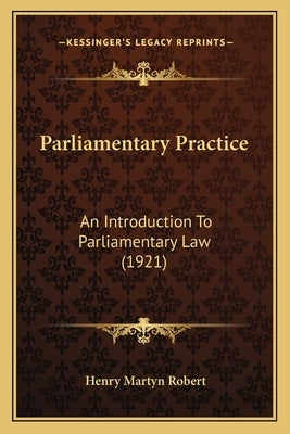 Parliamentary Practice: An Introduction to Parliamentary Law (1921) by Robert, Henry Martyn