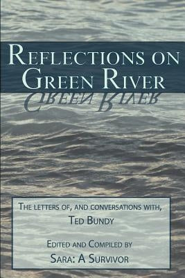 Reflections on Green River: The Letters of, and Conversations with, Ted Bundy by Sara a. Survivor