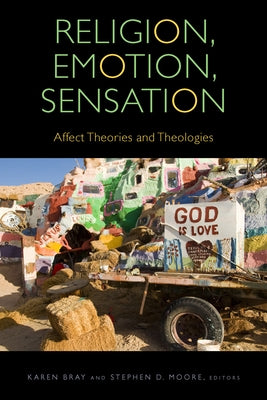 Religion, Emotion, Sensation: Affect Theories and Theologies by Bray, Karen