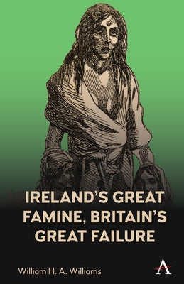 Ireland's Great Famine, Britain's Great Failure by Williams, William H. a.