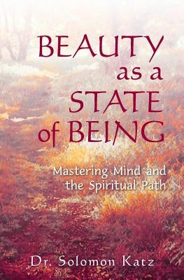 Beauty as a State of Being: Mastering Mind and the Spiritual Path by Katz, Solomon