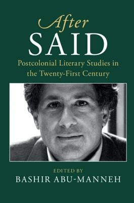 After Said: Postcolonial Literary Studies in the Twenty-First Century by Abu-Manneh, Bashir