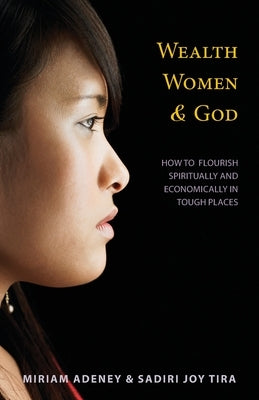 Wealth, Women & God*: How to Flourish Spiritually and Economically in Tough Places by Adeney, Miriam