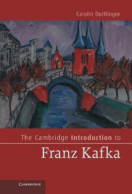 The Cambridge Introduction to Franz Kafka by Duttlinger, Carolin