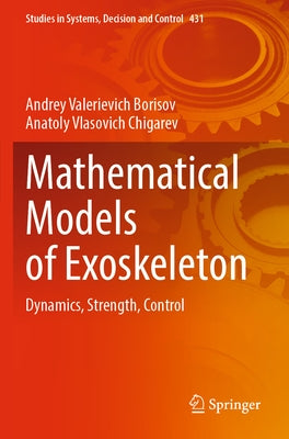 Mathematical Models of Exoskeleton: Dynamics, Strength, Control by Borisov, Andrey Valerievich