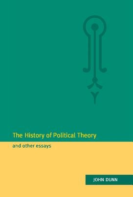 The History of Political Theory and Other Essays by Dunn, John
