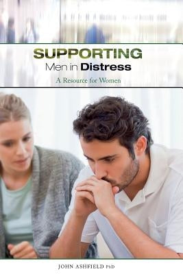 Supporting Men in Distress: A Resource for Women by Ashfield, John