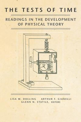 The Tests of Time: Readings in the Development of Physical Theory by Dolling, Lisa M.