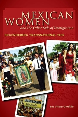 Mexican Women and the Other Side of Immigration: Engendering Transnational Ties by Gordillo, Luz María