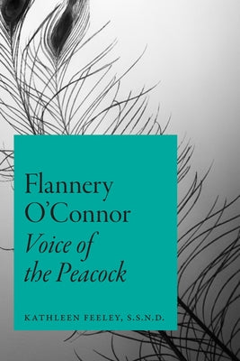 Flannery O'Connor: Voice of the Peacock by Feeley, Kathleen