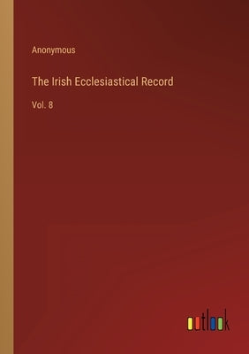 The Irish Ecclesiastical Record: Vol. 8 by Anonymous