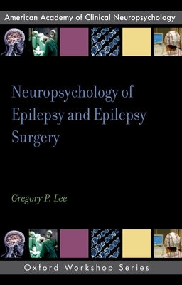 Neuropsychology of Epilepsy and Epilepsy Surgery by Lee, Gregory P.